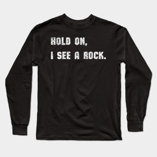 Hold On I See A Rock - funny Long Sleeve T-Shirt